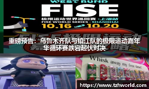 重磅预告：乌鲁木齐队与镇江队的极限运动嘉年华循环赛跌宕起伏对决