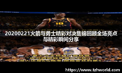 20200221火箭与勇士精彩对决集锦回顾全场亮点与精彩瞬间分享
